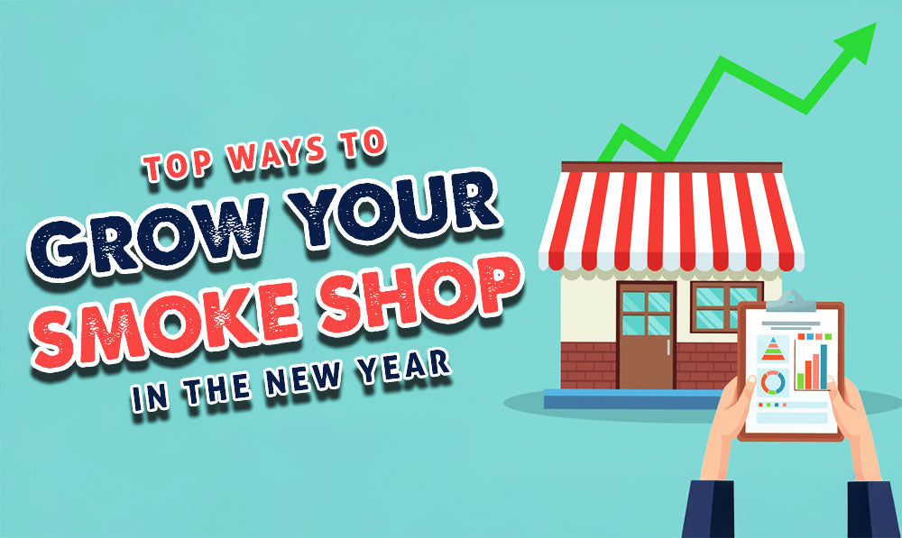Top Ways To Grow Your Smoke Shop In The New Year