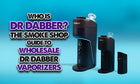 ¿Quién es Dr. Dabber? La guía de Smoke Shop para vaporizadores Dr. Dabber al por mayor
